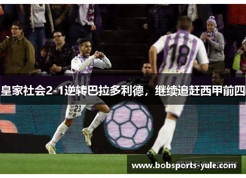 皇家社会2-1逆转巴拉多利德，继续追赶西甲前四