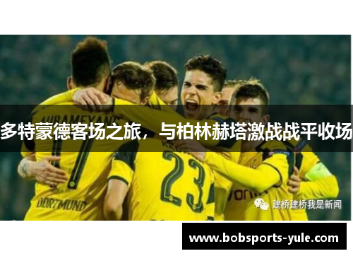 多特蒙德客场之旅，与柏林赫塔激战战平收场
