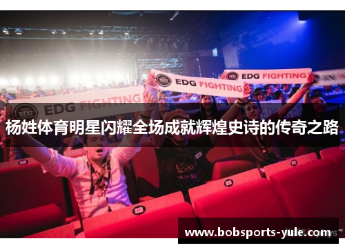 杨姓体育明星闪耀全场成就辉煌史诗的传奇之路